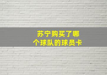 苏宁购买了哪个球队的球员卡