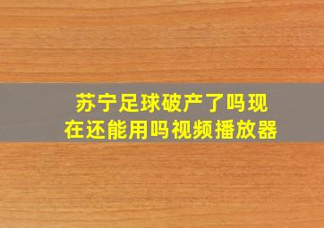 苏宁足球破产了吗现在还能用吗视频播放器