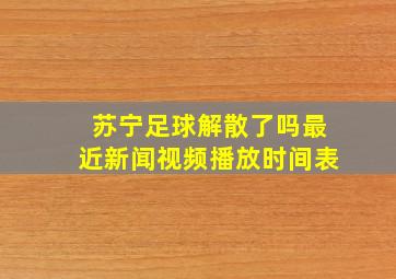 苏宁足球解散了吗最近新闻视频播放时间表