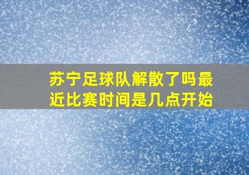 苏宁足球队解散了吗最近比赛时间是几点开始