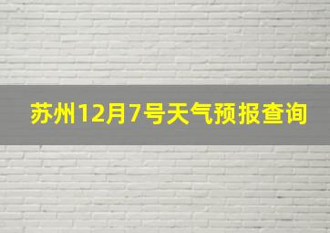 苏州12月7号天气预报查询