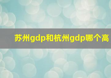 苏州gdp和杭州gdp哪个高