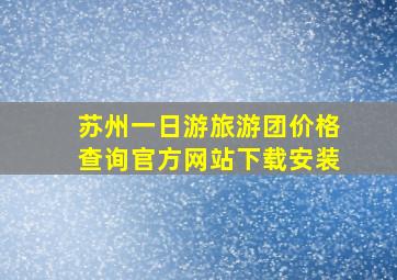 苏州一日游旅游团价格查询官方网站下载安装