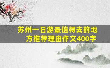 苏州一日游最值得去的地方推荐理由作文400字