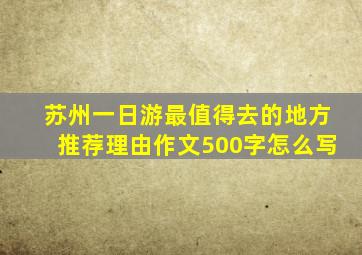 苏州一日游最值得去的地方推荐理由作文500字怎么写