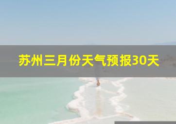 苏州三月份天气预报30天