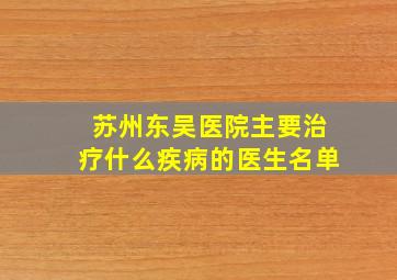 苏州东吴医院主要治疗什么疾病的医生名单