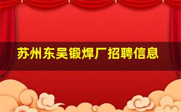 苏州东吴锻焊厂招聘信息