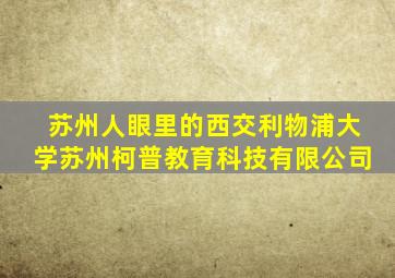 苏州人眼里的西交利物浦大学苏州柯普教育科技有限公司