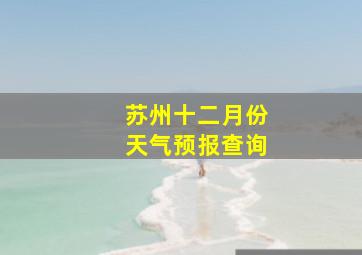 苏州十二月份天气预报查询