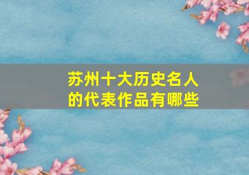 苏州十大历史名人的代表作品有哪些