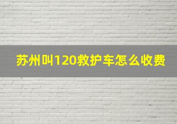 苏州叫120救护车怎么收费