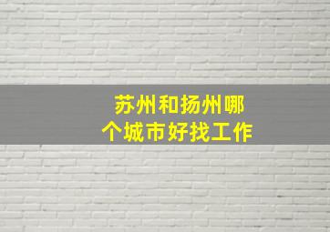 苏州和扬州哪个城市好找工作