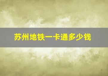 苏州地铁一卡通多少钱