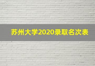 苏州大学2020录取名次表