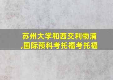 苏州大学和西交利物浦,国际预科考托福考托福