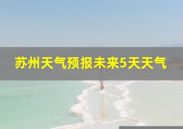 苏州天气预报未来5天天气