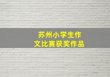 苏州小学生作文比赛获奖作品