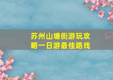 苏州山塘街游玩攻略一日游最佳路线