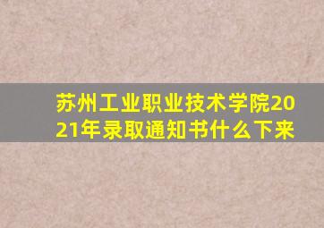 苏州工业职业技术学院2021年录取通知书什么下来