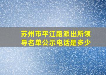 苏州市平江路派出所领导名单公示电话是多少