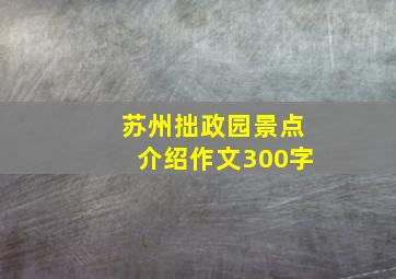 苏州拙政园景点介绍作文300字