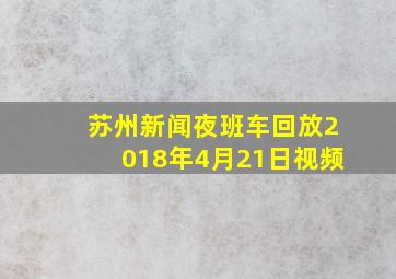 苏州新闻夜班车回放2018年4月21日视频