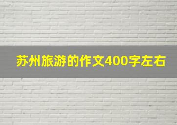 苏州旅游的作文400字左右