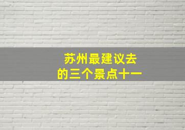 苏州最建议去的三个景点十一