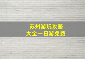 苏州游玩攻略大全一日游免费