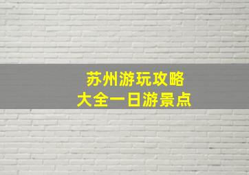 苏州游玩攻略大全一日游景点