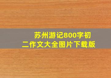 苏州游记800字初二作文大全图片下载版