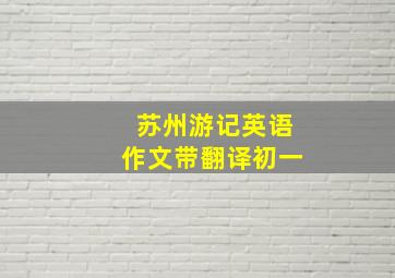 苏州游记英语作文带翻译初一