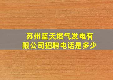 苏州蓝天燃气发电有限公司招聘电话是多少