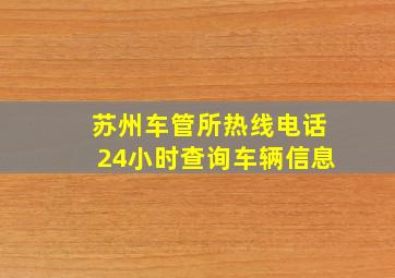 苏州车管所热线电话24小时查询车辆信息