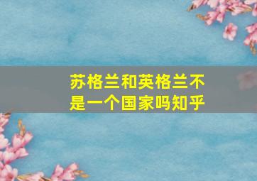 苏格兰和英格兰不是一个国家吗知乎