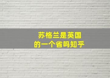 苏格兰是英国的一个省吗知乎