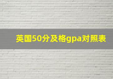 英国50分及格gpa对照表