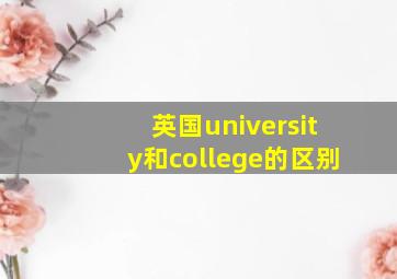 英国university和college的区别