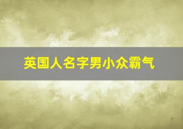 英国人名字男小众霸气