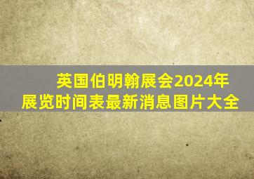 英国伯明翰展会2024年展览时间表最新消息图片大全