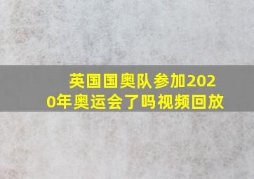 英国国奥队参加2020年奥运会了吗视频回放