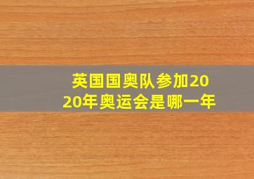 英国国奥队参加2020年奥运会是哪一年