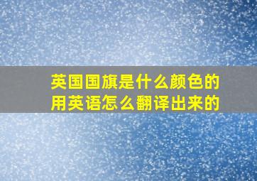 英国国旗是什么颜色的用英语怎么翻译出来的