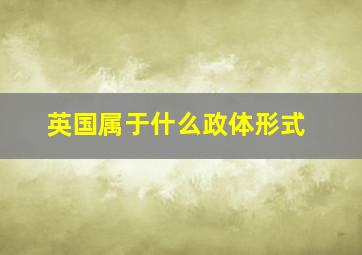 英国属于什么政体形式