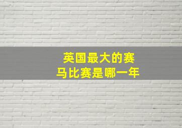 英国最大的赛马比赛是哪一年