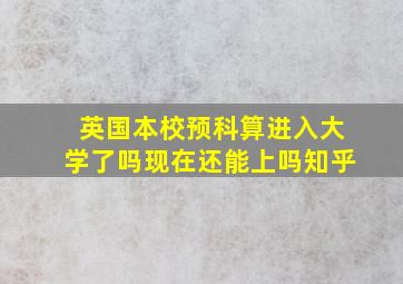 英国本校预科算进入大学了吗现在还能上吗知乎