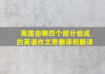 英国由哪四个部分组成的英语作文带翻译和翻译