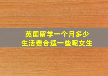 英国留学一个月多少生活费合适一些呢女生