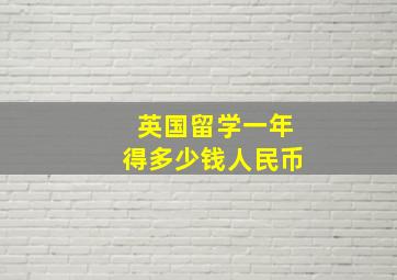 英国留学一年得多少钱人民币